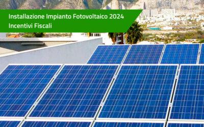 Installazione Impianto Fotovoltaico 2024: Incentivi Fiscali e Vantaggi per Risparmiare